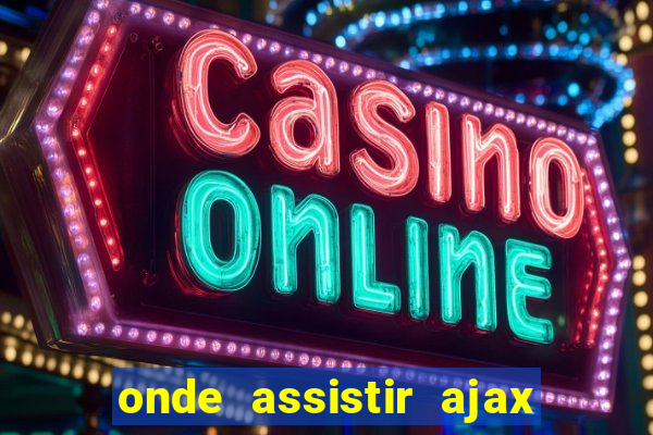 onde assistir ajax x fortuna sittard